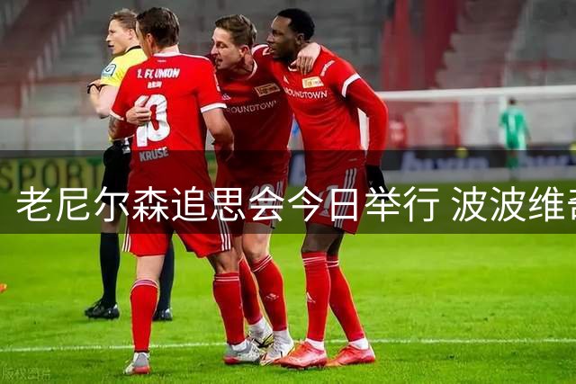 老尼尔森追思会今日举行 波波维奇&卡莱尔等人悉数出席
