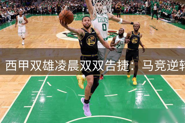 西甲双雄凌晨双双告捷：马竞逆转升班马 巴萨险胜捧杯