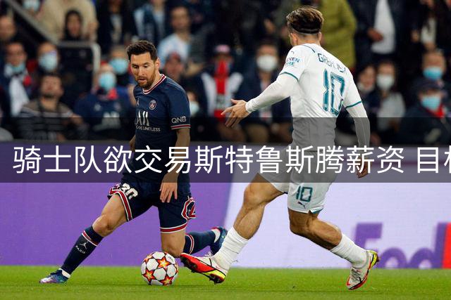骑士队欲交易斯特鲁斯腾薪资 目标锁定沃特森与库明加